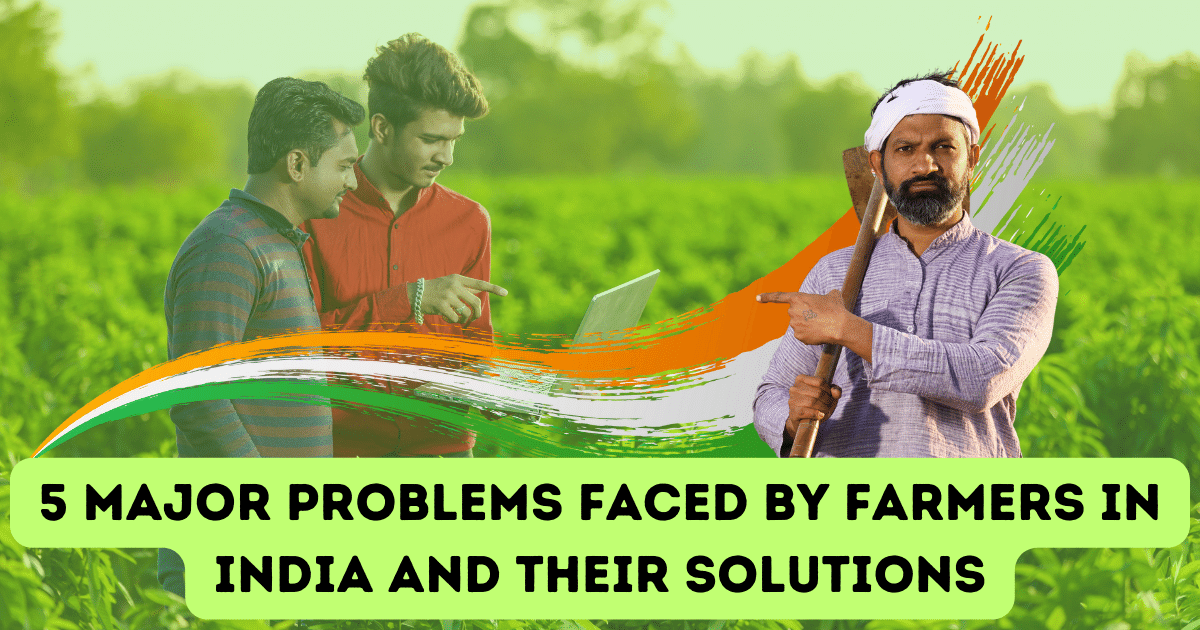 5 Major Problems Faced by Farmers in India and their Solutions